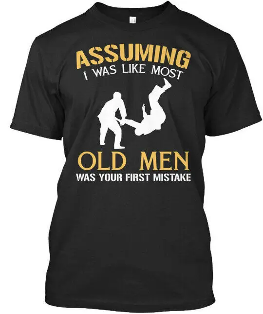 Hapkido - Assuming I Was Like Most Old Men Your First T-Shirt Made in USA S-4XL