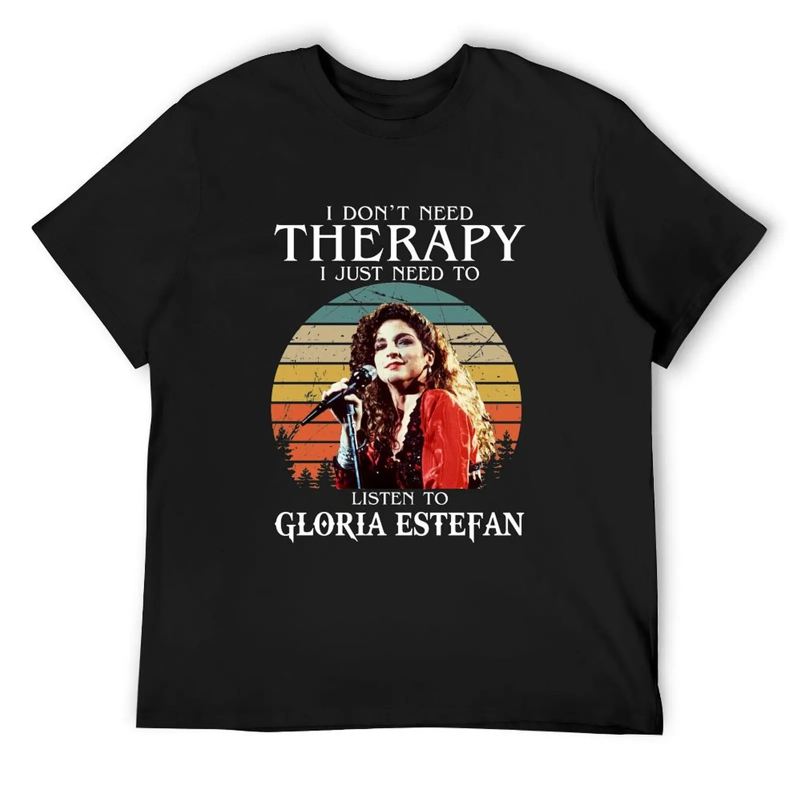 

I Don't Need Therapy I Just Need To Listen To gloria pop estefan T-Shirt man t shirt street wear shirts graphic tee men