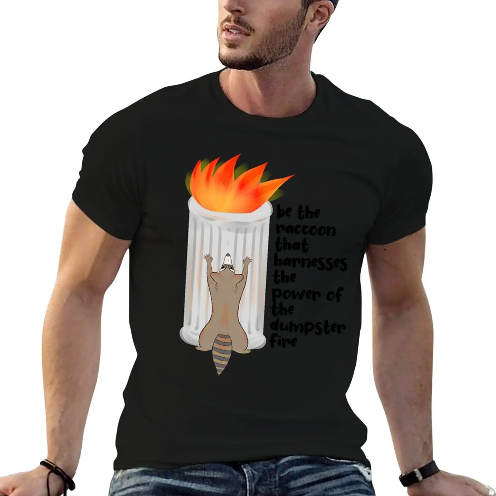 

Be the Raccoon that Harnesses the Power of the Dumpster Fire T-Shirt funny t shirts man t shirt for man T-Shirt