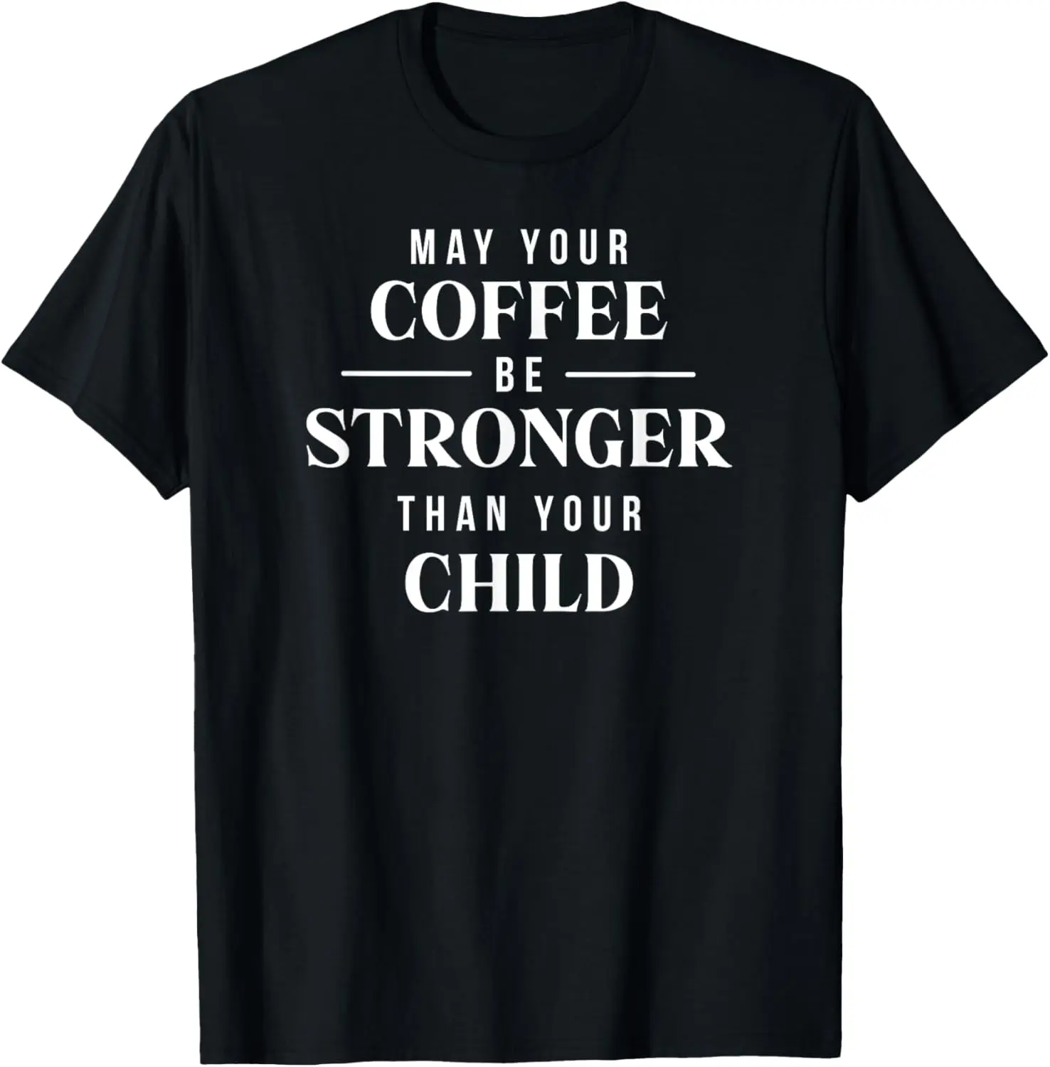 

May Your Coffee Be Stronger Than Your Child Funny Mom Dad T-Shirt