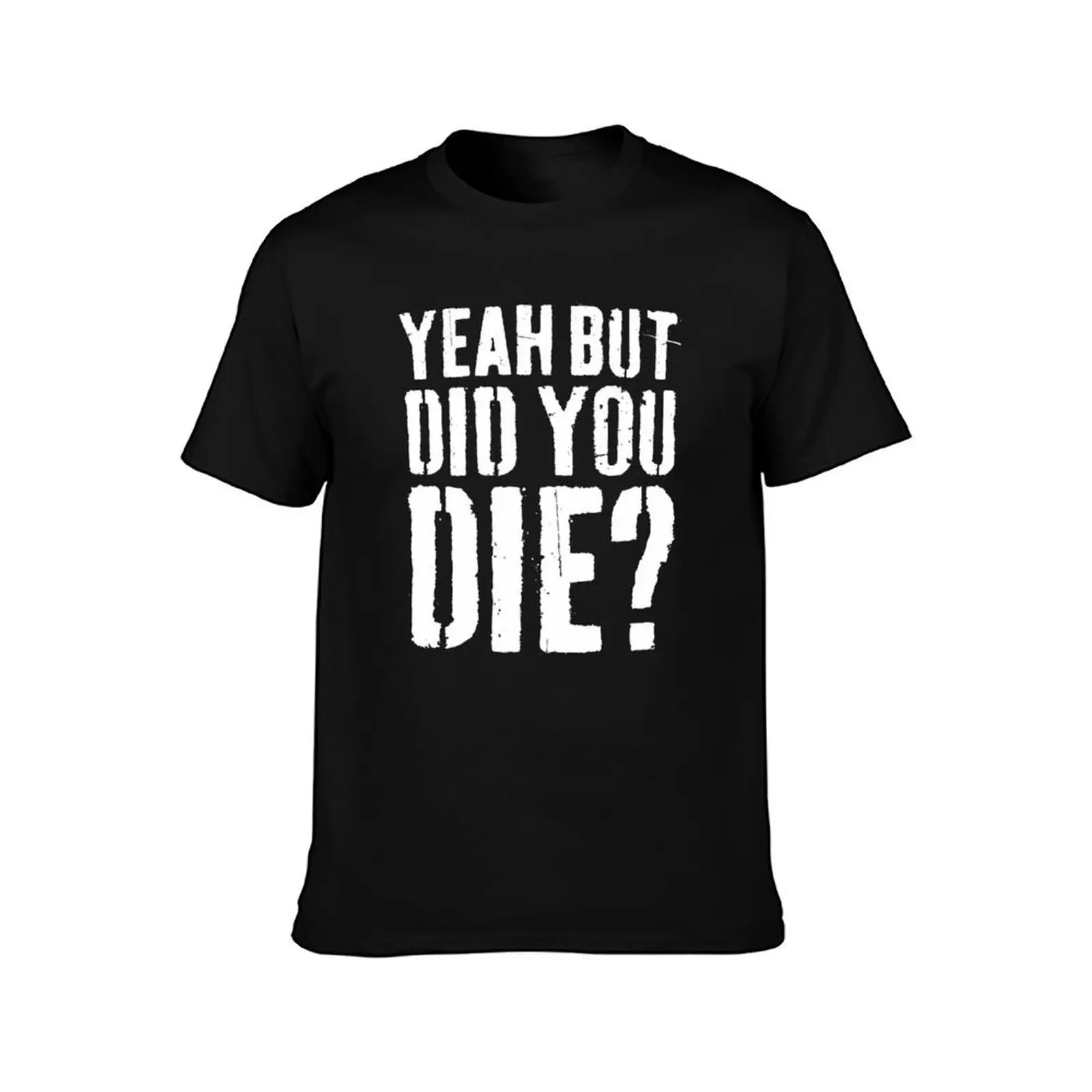 Yeah But Did You Die T-Shirt Novelty Graphic Tee Shirt T-Shirt
