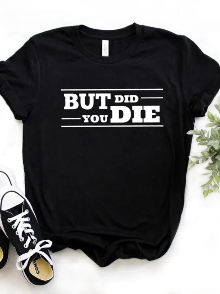 Women T Shirt But Did You Die Print Tshirt Women Short Sleeve O Neck Loose T-shirt Ladies Causal Tee Shirt Clothes Tops