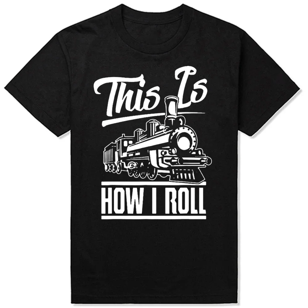 

Funny This Is How I Roll Train Engineer Railroad Lovers T Shirts Birthday Gifts Summer T-shirt Graph Streetwear Short Sve