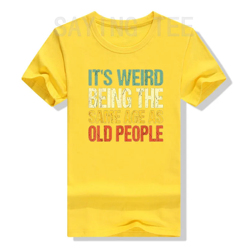 Retro It's Weird Being The Same Age As Old People Sarcastic T-Shirt Funny Grandpa Grandma Letters Printed Saying Graphic Tee Top