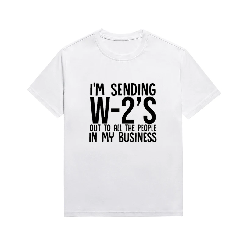 I'm Sending W-2’s Out To All The People In My Business Slogan Tee Melanin Retro Casual Women Top Custom T-shirt