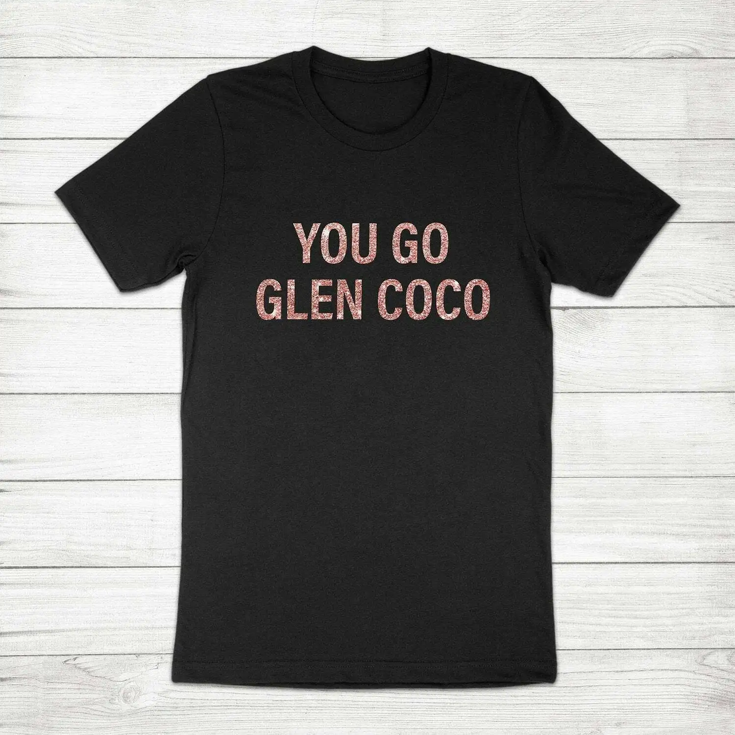 You Go Glen Coco Mean Girls Movie Quote Funny Saying Glitter Unisex Tee T-Shirt