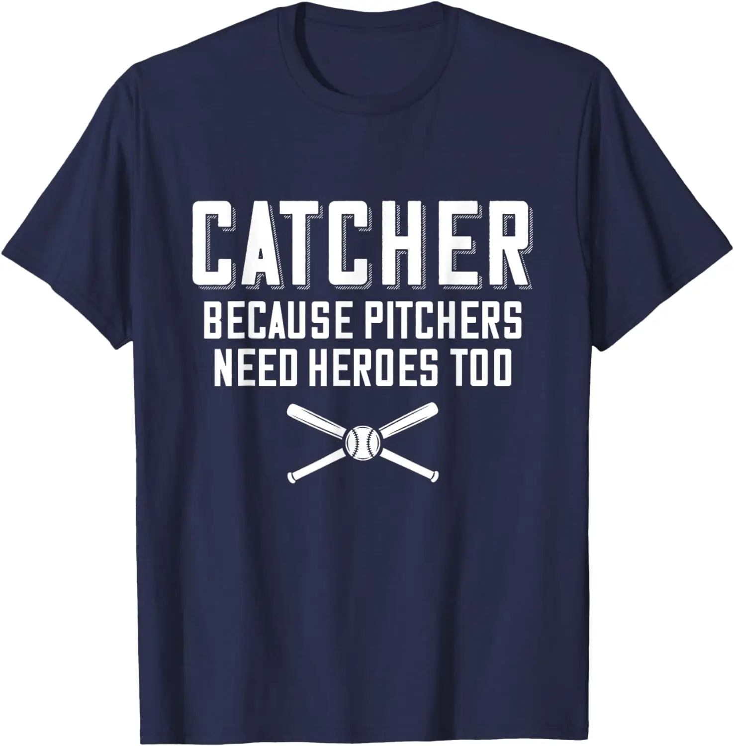 Catcher Because Pitchers Need Heroes Too | Baseball Catcher T-Shirt