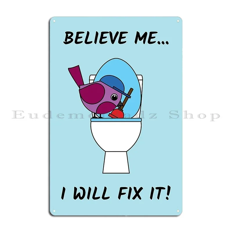 Believe Me I Will Fix It Plumber Bird Metal Plaque Poster Wall Cave Designs Garage Decoration Decoration Cinema Tin Sign Poster