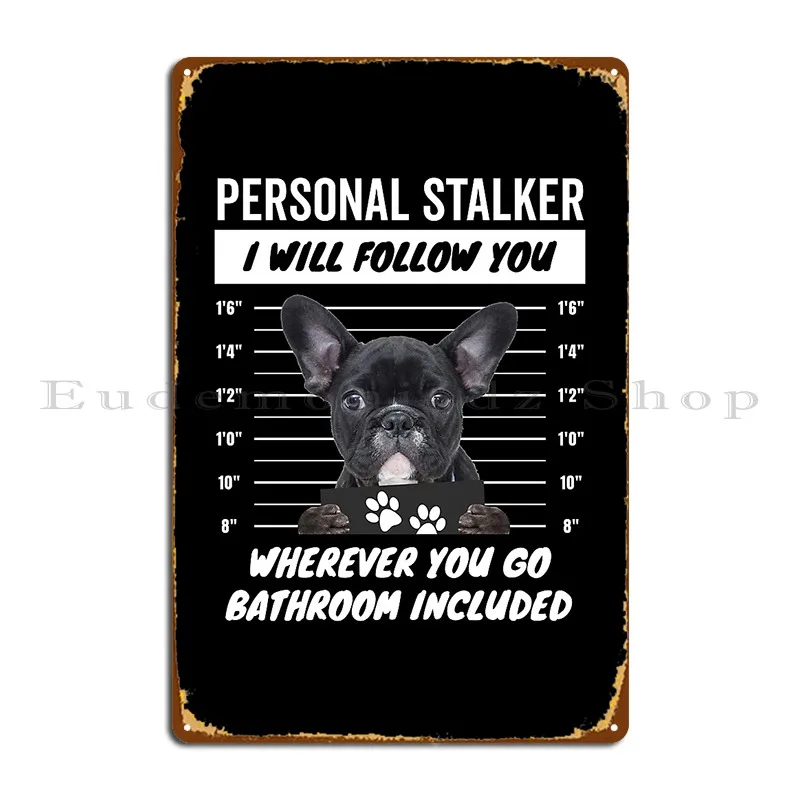 Personal Stalker French Bulldog Frenchie Metal Plaque Poster Wall Cave Iron Garage Club Party Designing Tin Sign Poster