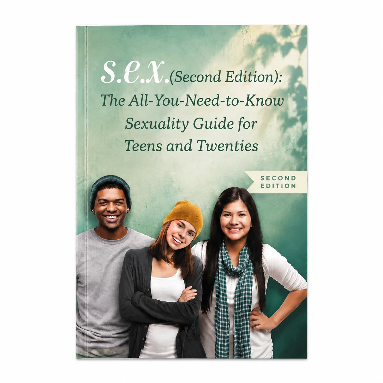 S.E.X. (Second Edition): The All-You-Need-to-Know Sexuality Guide for Teens and Twenties