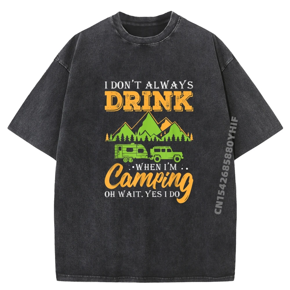 

I Don T Always Drink When I Camping Oh Yes I Do Men's T-Shirts Outdoor Washed Short Sleeve Tee Lovers Day