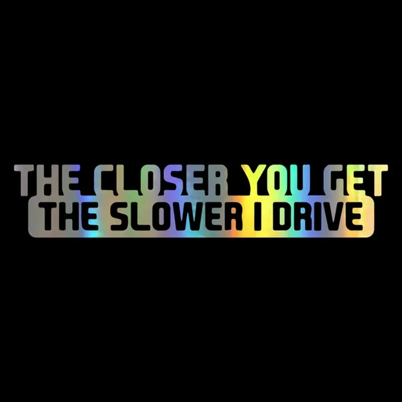 Car Sticker  The Closer You Get The Slower I Drive Car Decal Reflective Laser 3D Car Stickers Vinyl Car Styling,20cm*5cm