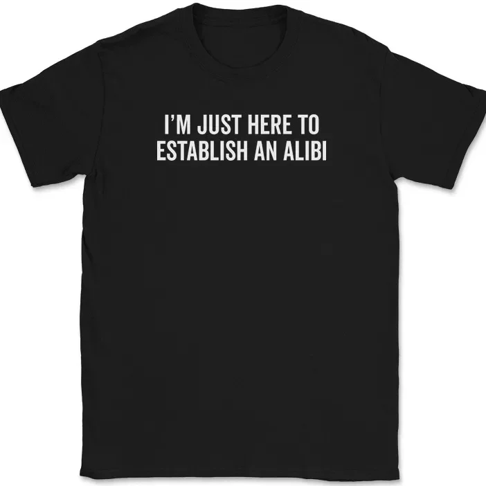 I'm Just Here To Establish An Alibi T-Shirt Funny Sarcastic Humor Text Tee For Men Clothing Women Short Sleeve Tees