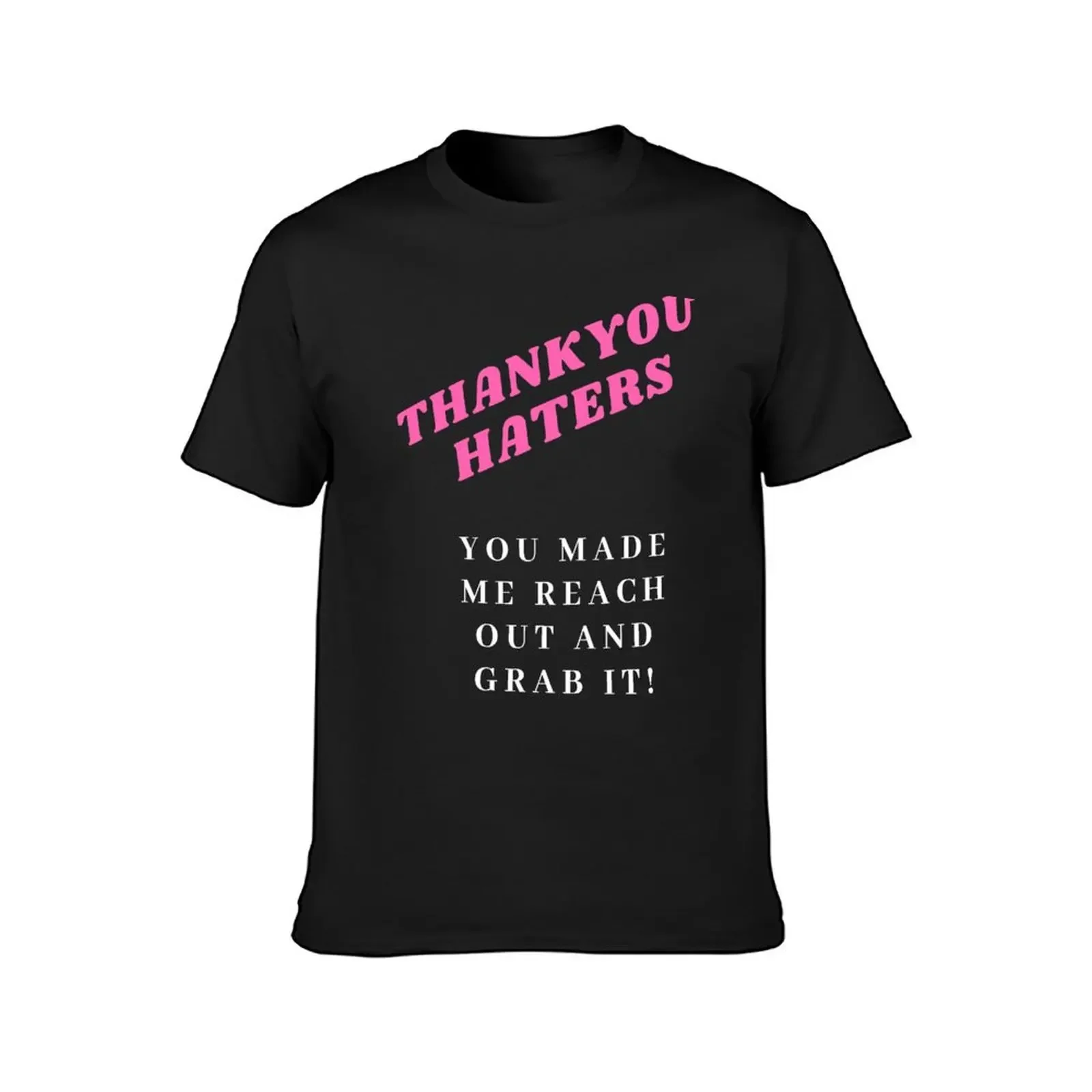 Thank you haters you made me reach out and grab it tee shirt T-Shirt graphics tops luxury designer cotton t shirt men