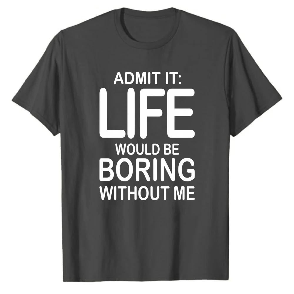 Admit It Life Would Be Boring Without Me Bold Text Graphic Men's Classic T-Shirt Funny Sarcastic Self Confident Humor Gift Tee