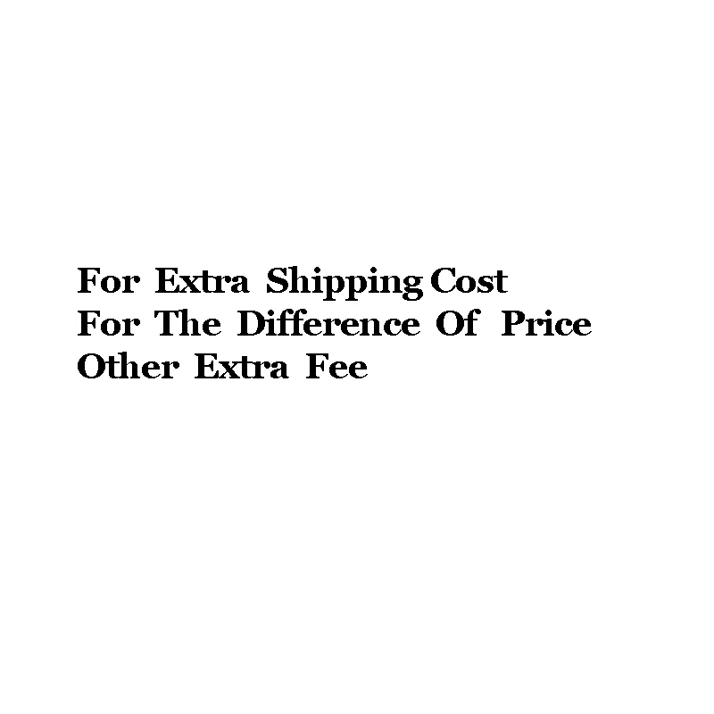 

For Extra Shipping Fee For The Difference Of Price Other Extra Fee
