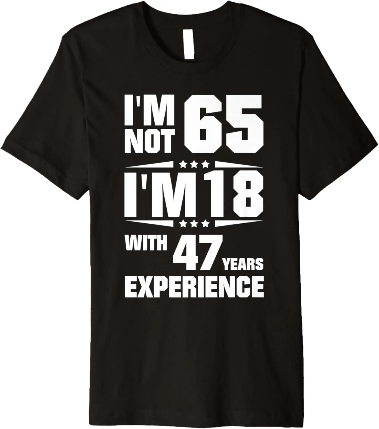 I'm Not 65 I'm 18 With 47 Years Experience Premium T-Shirt