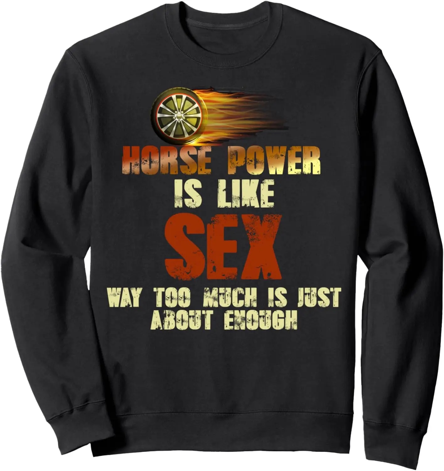 

Horse power is like sex way too much is just about enough Sweatshirt