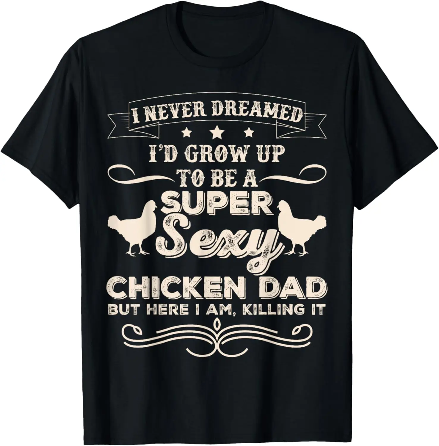 I Never Dreamed I'd Grow Up To Be A Sexy Chicken Dad T-Shirt T-Shirt