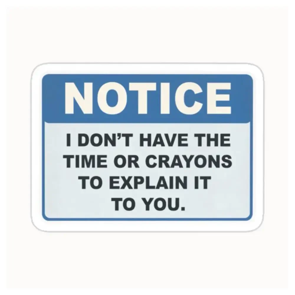 Notice I Dont Have The Time Or Crayons To Explain It To You Waterproof Stickers For Decorating Car