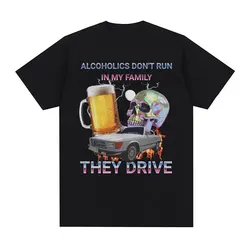 Alcoholics Don't Run in My Family Funny Meme T Shirt Men's Hip Hop Retro Dark Humor T-shirt Unisex Harajuku Y2k Oversized Tshirt
