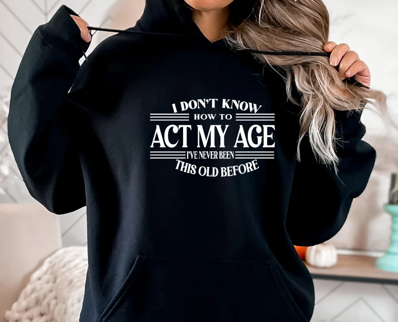 

2025 Autumn and Winter Birthday Hoodie Slogan Hoodie Funny Birthday Gift Act My Age Hoodie Sarcastic Hoodie I Don't Know Hoodie