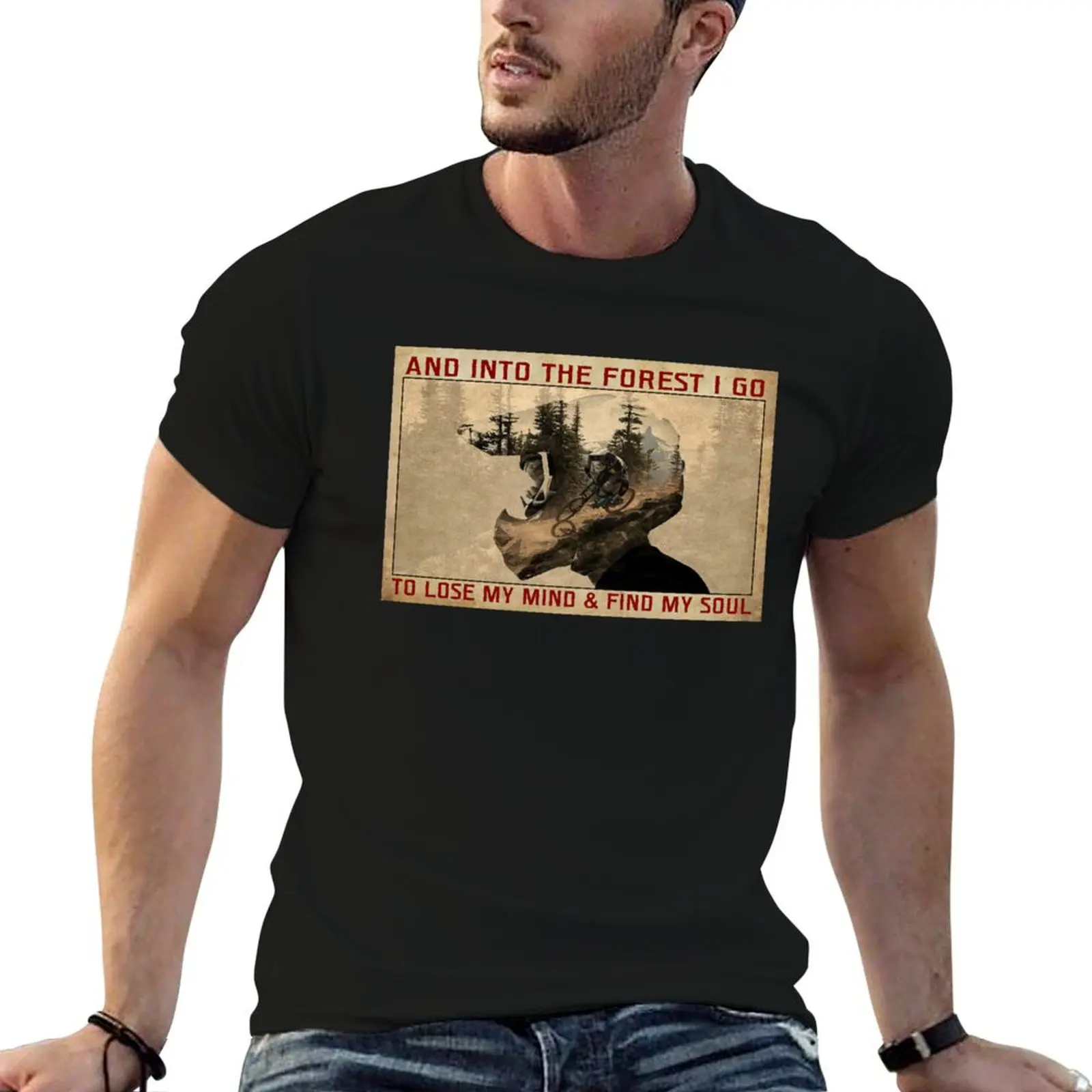 And Into The Forest I Go To Lose My Mind And Find My Soul - Mountain Biking MTB T-Shirt funny t shirts man T-Shirt