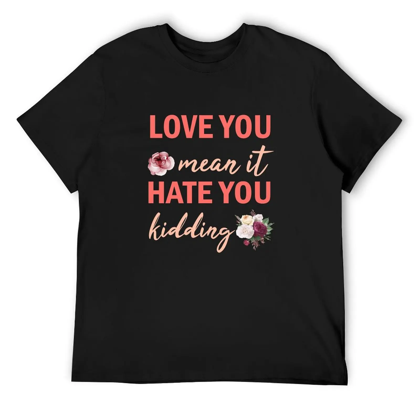 Love you mean it hate you kidding T-Shirt plus size clothes blanks men t shirt