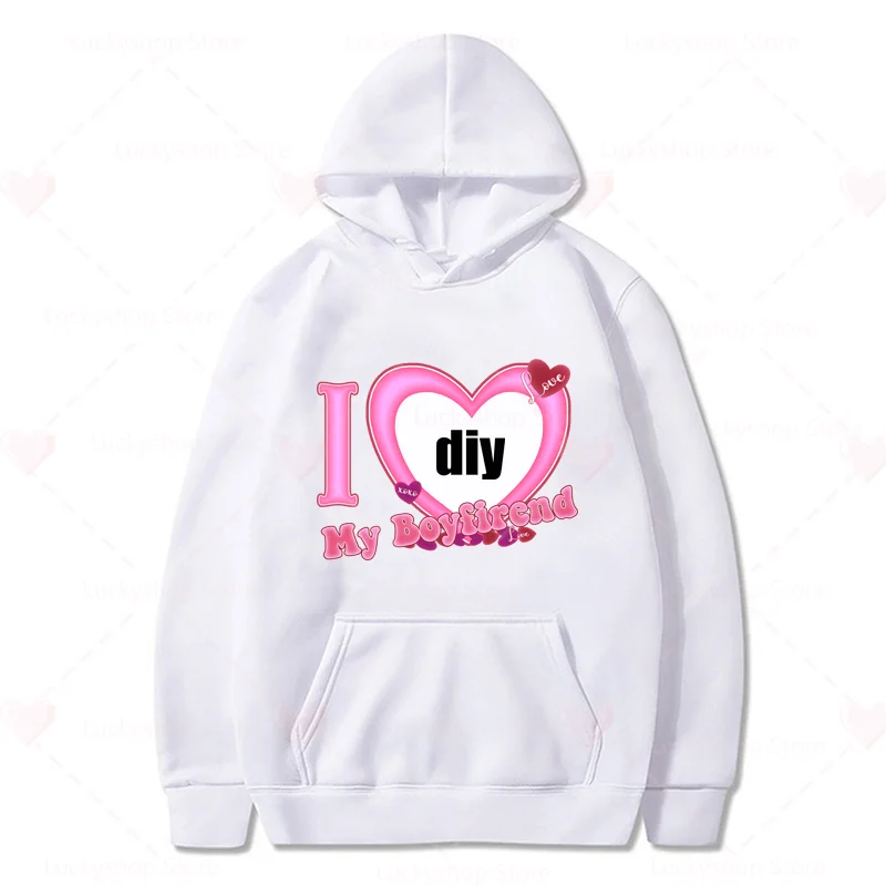 I Love My Boyfriend/GF Graphic DIY Custom Hoodie Streetwear Fall Winter Fashion Sweatshirt Women/Men Pullover Gift for Her/Him