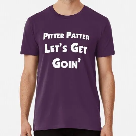 Pitter Patter Let s Get Goin Letterkenny S to 5XL Made in the USA T-Shirt