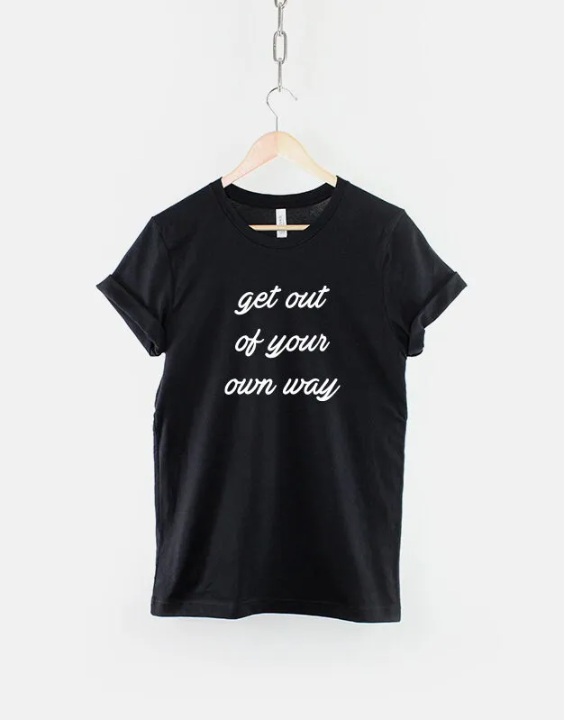 Get Out Of Your Own Way T Shirt Positive Motivational Slogan