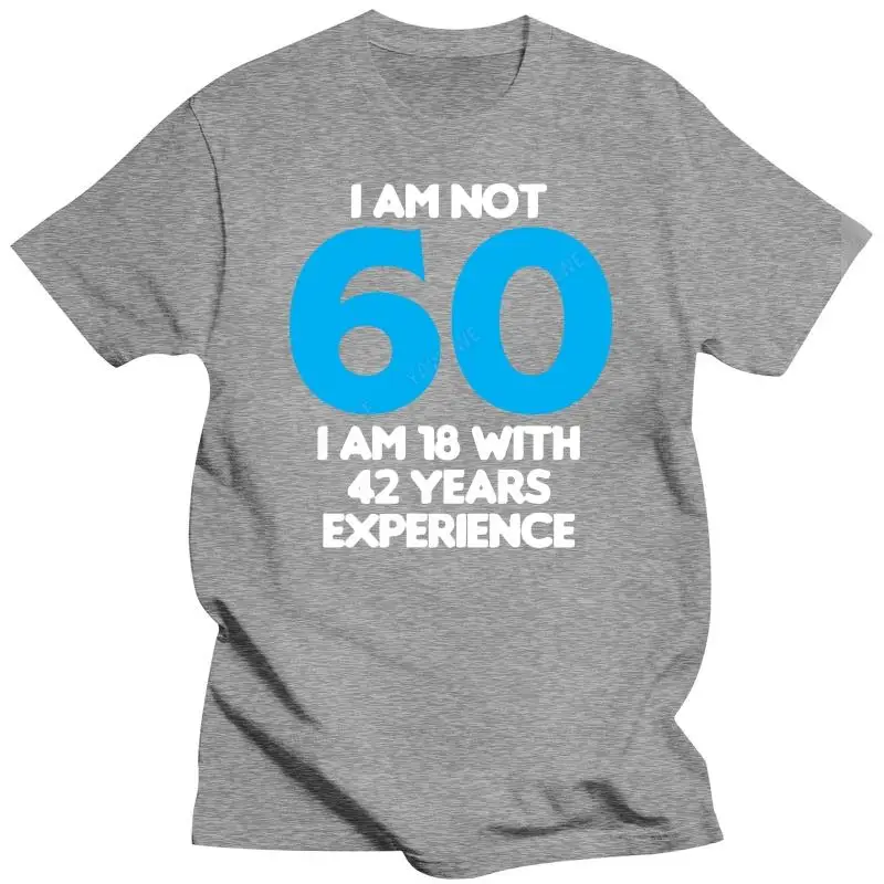 Men summer t-shirt funny print short sleeve I Am Not 60 I\'m 18 With Experience T Shirt Funny Birthday Gift Dad Grandad 60th