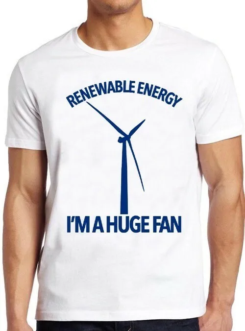 Renewable Energy I'm A Huge Fan Climate Change Cool Funny Gift Tee T Shirt M312