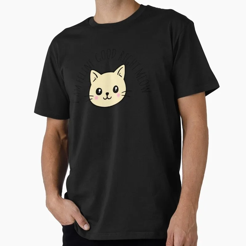 I am feline good right meow Funny Gift T-shirt Men's Short Sleeve Graphic Clothes 100% Cotton Unisex Tee All Size Tops S-6XL