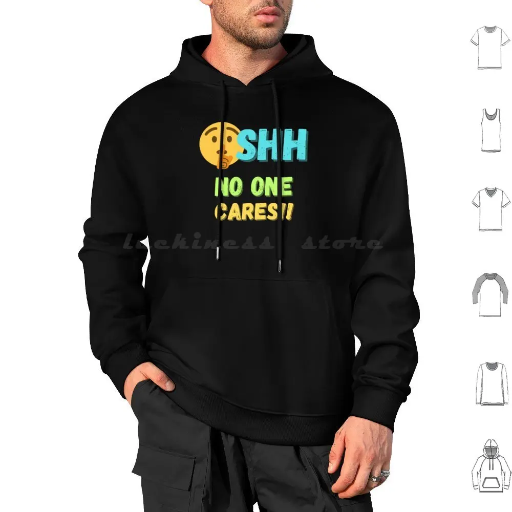 Shh , No One Cares Hoodies Long Sleeve Shh Shh No One Cares Cares Funny Fun Joke Work Job Silence Who Cares I Dont Care