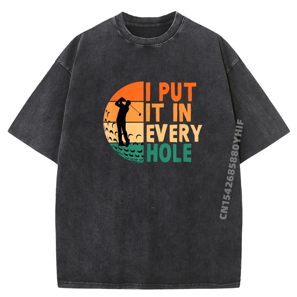 

I Put It In Every Hole Golf Golfing Golfer Funny Player Designer T Shirt Men's T-Shirts Vintage Washed Clothes