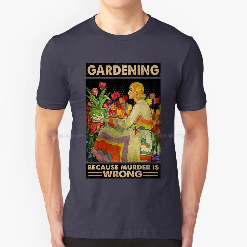 Gardener Women Gardening Because Murder Is Wrong T Shirt 100% Cotton Tee Vintage Retro Papa Like A Grandpa Fathers Day Mothers