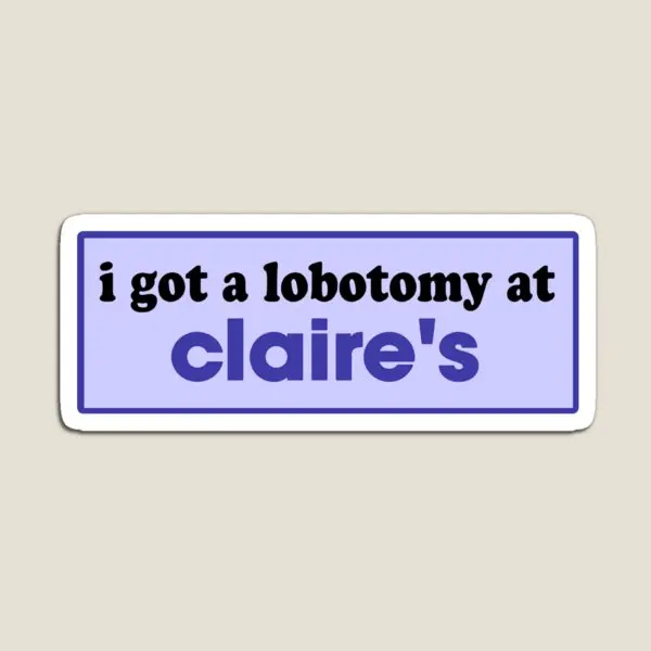 I Got A Lobotomy At Claire Is Funny Meme  Magnet Colorful Holder Magnetic  Stickers Funny Toy Decor Children Kids Home