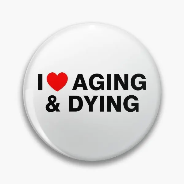 I Love Aging And Dying  Soft Button Pin Hat Collar Lover Cartoon Jewelry Women Cute Metal Lapel Pin Clothes Brooch Fashion Badge