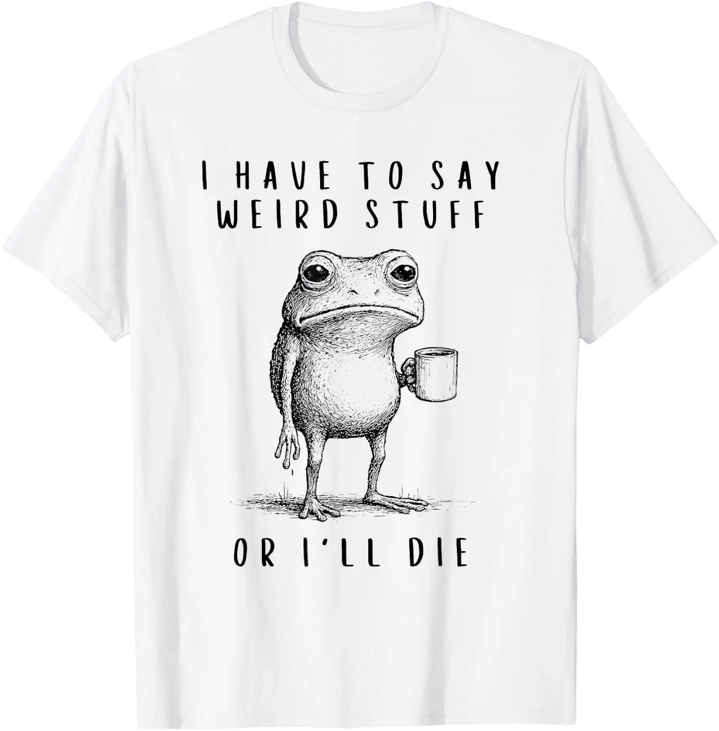 I Have To Say Weird Stuff Or I’Ll Die T-Shirt 100% Cotton Trendy Y2K Short-Sleeve Tee – Soft, Quick-Drying, & Moisture-Wicking;