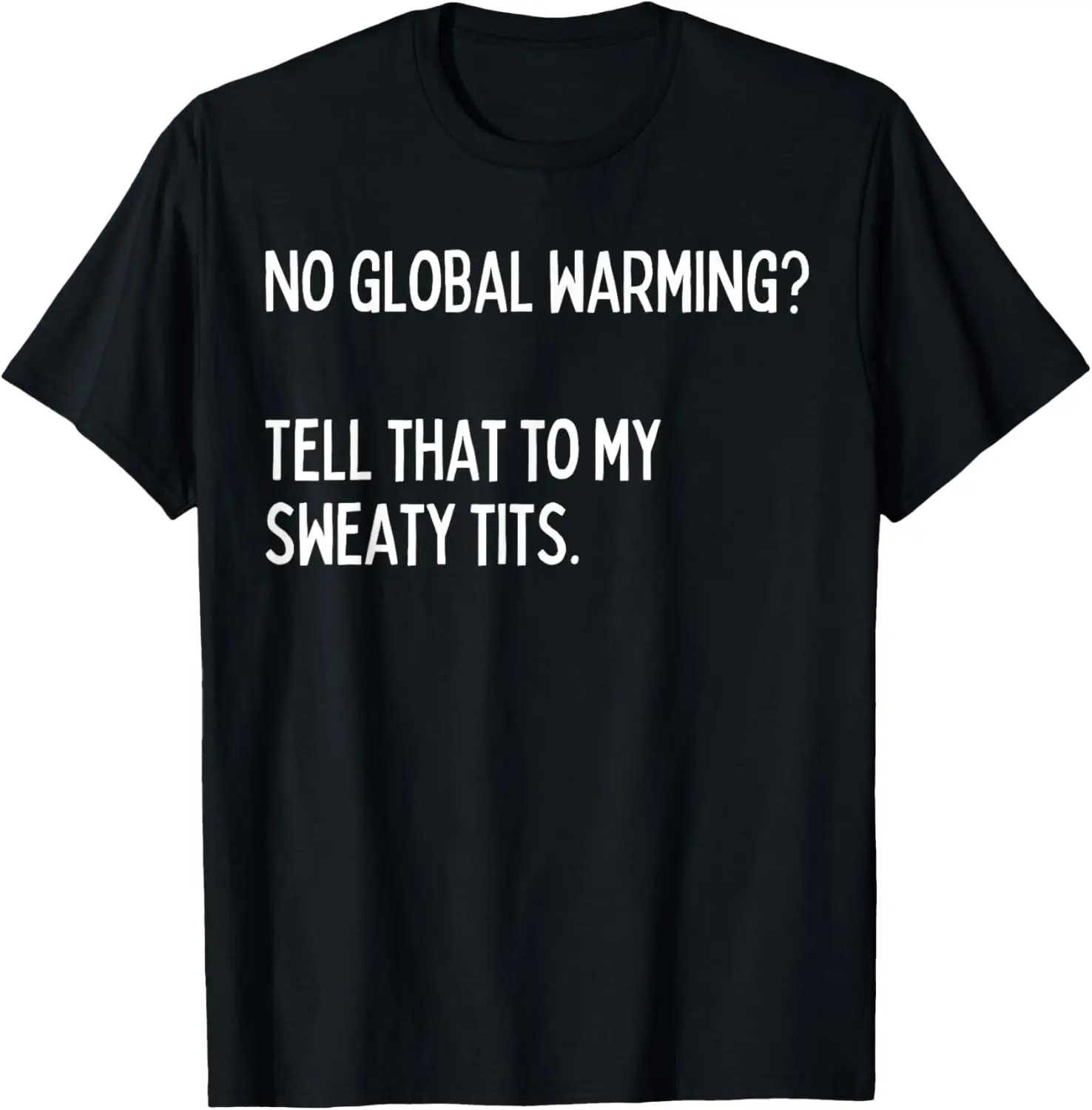 Fun Graphic-No Global warming? Tell that to my sweaty tits T-Shirt