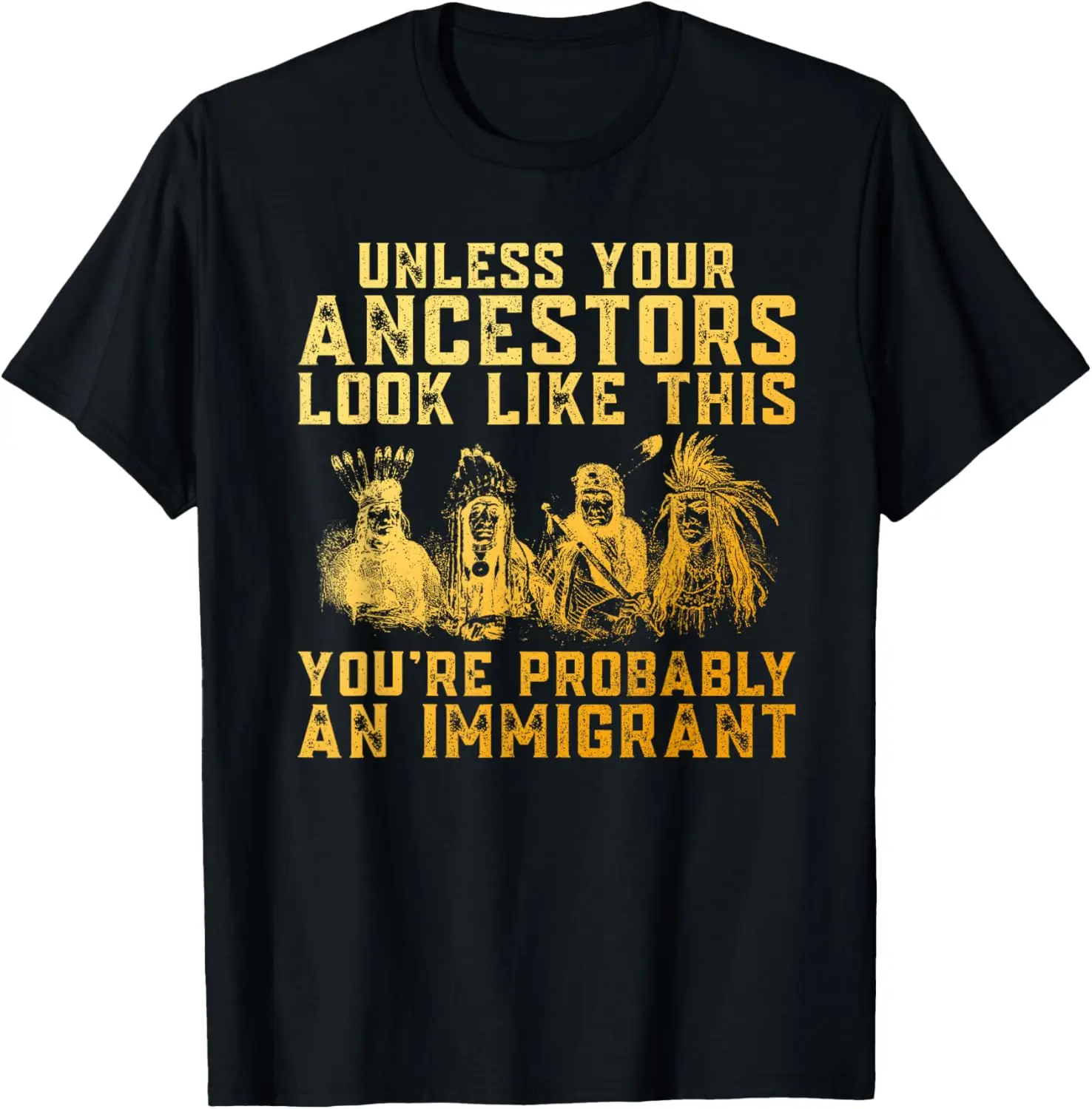 Your Ancestors Look Like This You're Probably An Immigrant T-Shirt