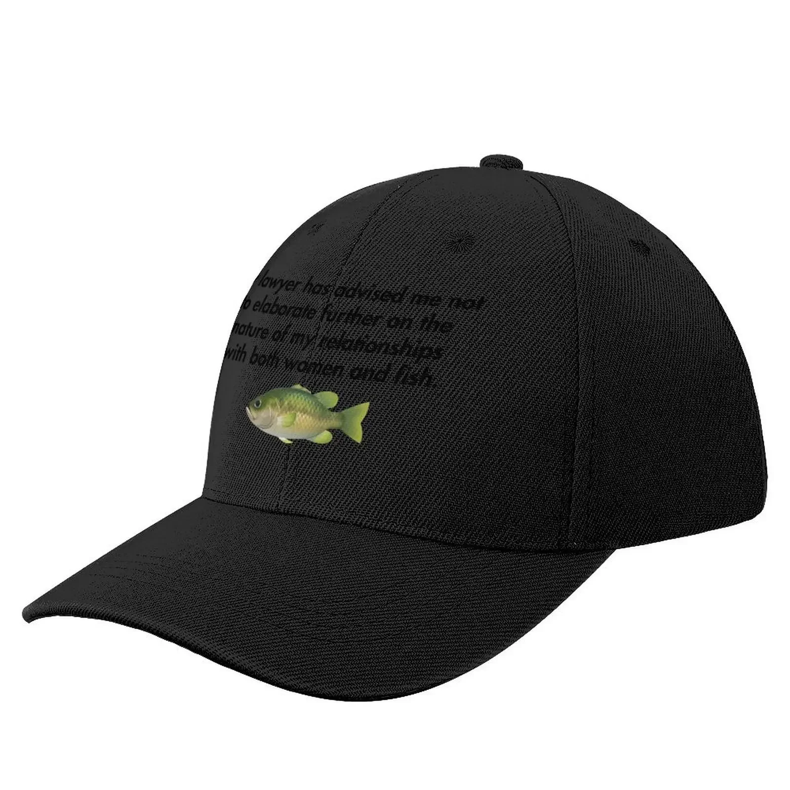 My lawyer has advised me not to elaborate further on the nature of my relationships with both women and fish. Baseball Cap