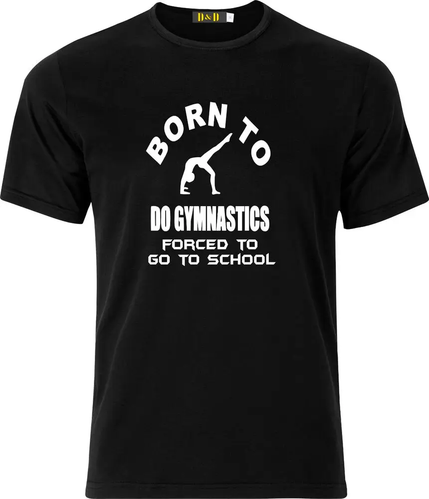 BORN TO DO GYMNASTICS FORCED TO GO TO SCHOOL PARTY PRESENT GIFT COTTON  T SHIRT  Cotton Luxury brand vintage oversized