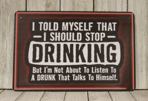 I Am Not Going to Listen a Drunk Who Talks to Himself Tin Sign Funny Man Cave-Aluminum