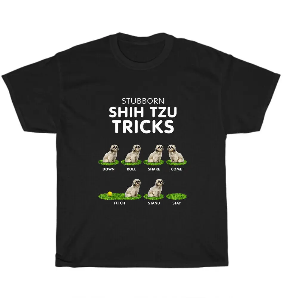 Stubborn Shih Tzu Trick Puppy Dog Pet Lover T-shirt Unisex Funny Tee Gift NEWUnisex Summer Cotton Luxury Brand Super Size