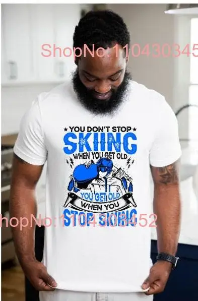 Ageless Skiing Wisdom T Shirt 'Stop Get Old' Skier Inspirational Ski long or short sleeves