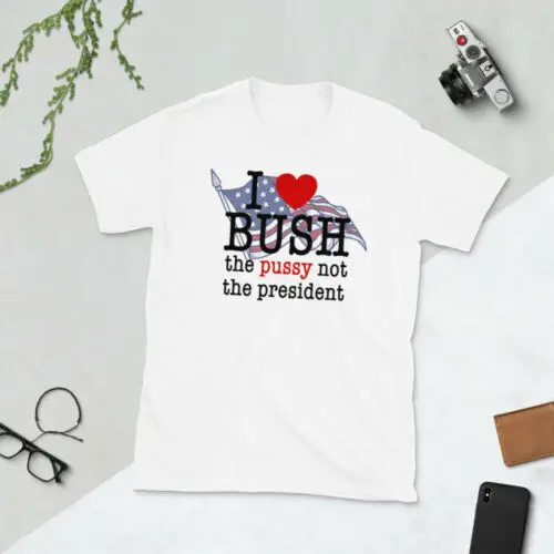 

I love Bush the pussy not the president shirt