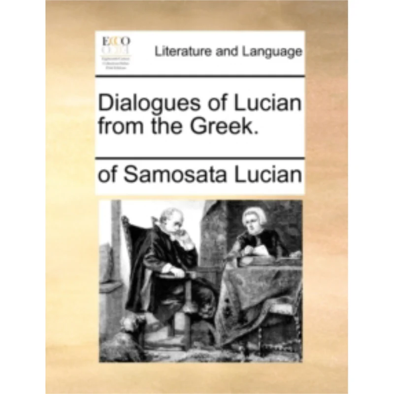 

1Dialogues Of Lucian From The Greek Of Samosata Lucian Gale Ecco Print Editions 9781170129494 Book