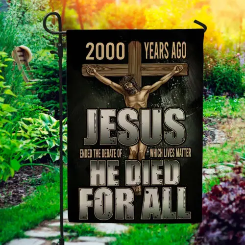 2000 Years Ago Jesus Ended The Debate Of Which Lives Matter Garden Flag